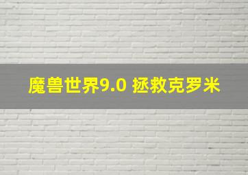 魔兽世界9.0 拯救克罗米